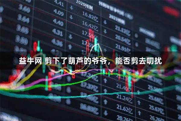 益牛网 剪下了葫芦的爷爷，能否剪去叨扰